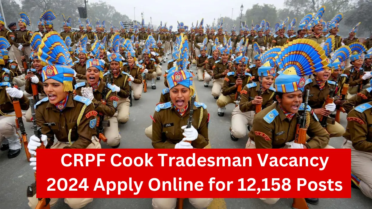 CRPF Cook Tradesman Vacancy 2024 Apply Online for 12,158 Posts